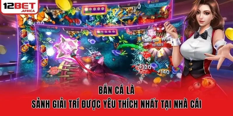 Bắn cá là sảnh giải trí được yêu thích nhất tại nhà cái