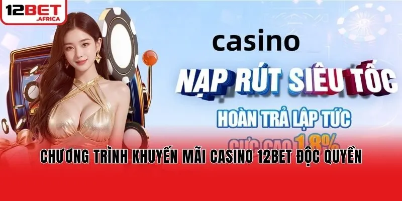 Chương trình Khuyến mãi casino 12bet độc quyền