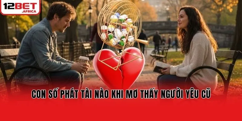 Con số phát tài nào khi mơ thấy người yêu cũ