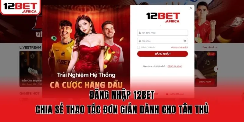 Đăng Nhập 12bet - Chia Sẻ Thao Tác Đơn Giản Dành Cho Tân Thủ