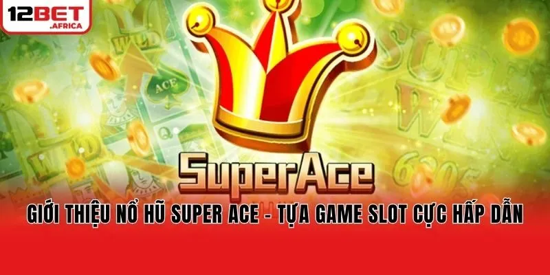 Giới thiệu nổ hũ Super Ace - Tựa game slot cực hấp dẫn