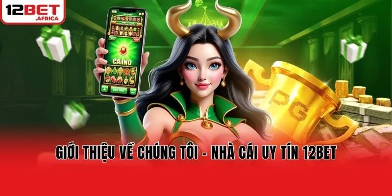 Giới thiệu về chúng tôi - Nhà cái uy tín 12bet