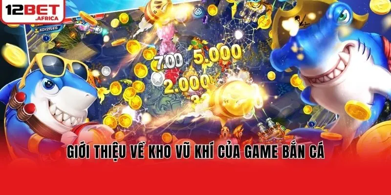 Giới thiệu về kho vũ khí của game bắn cá