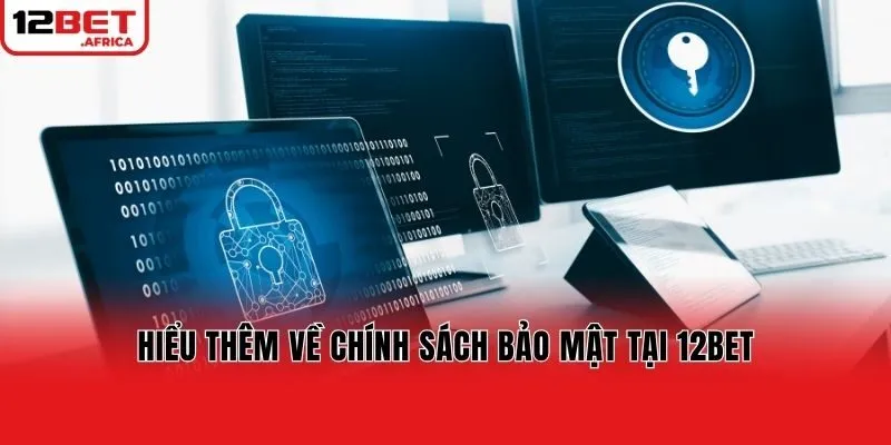 Hiểu thêm về chính sách bảo mật tại 12bet