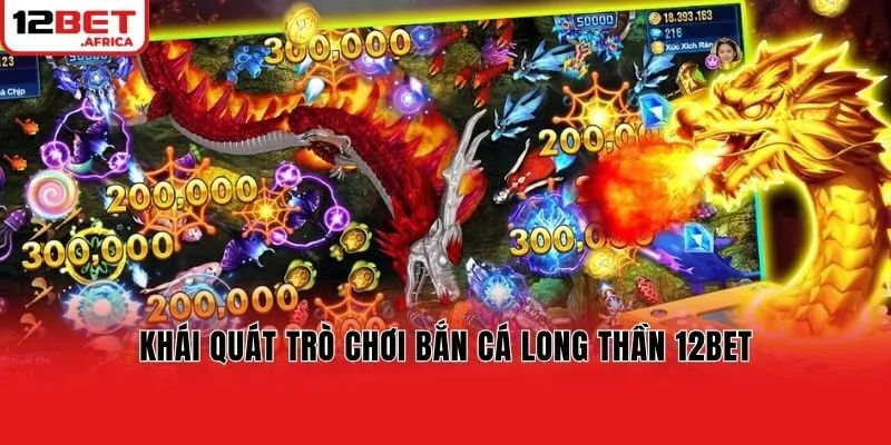 Khái quát trò chơi bắn cá long thần 12bet