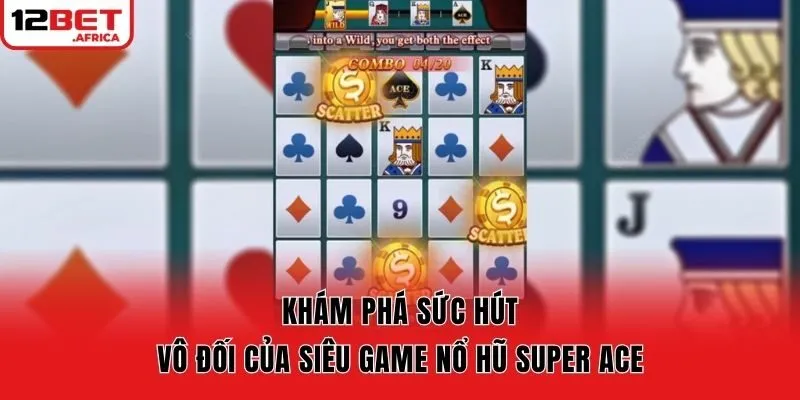 Khám phá sức hút vô đối của siêu game nổ hũ Super Ace