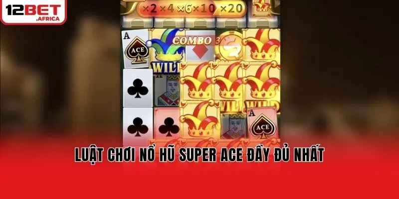 Luật chơi nổ hũ Super Ace đầy đủ nhất