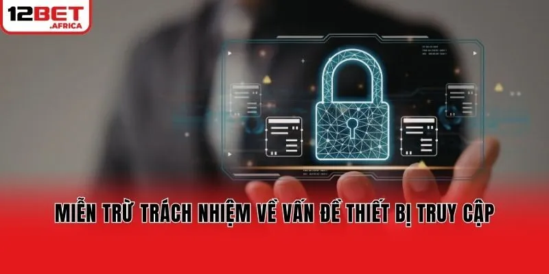Miễn trừ trách nhiệm về vấn đề thiết bị truy cập