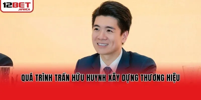 Quá trình Trần Hữu Huynh xây dựng thương hiệu
