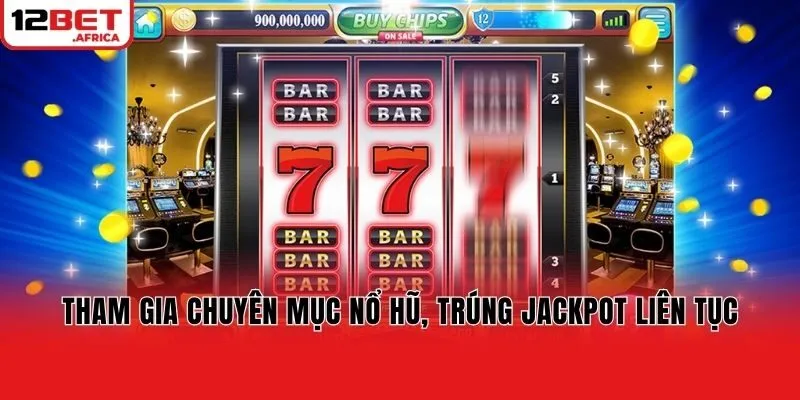 Tham gia chuyên mục nổ hũ, trúng Jackpot liên tục