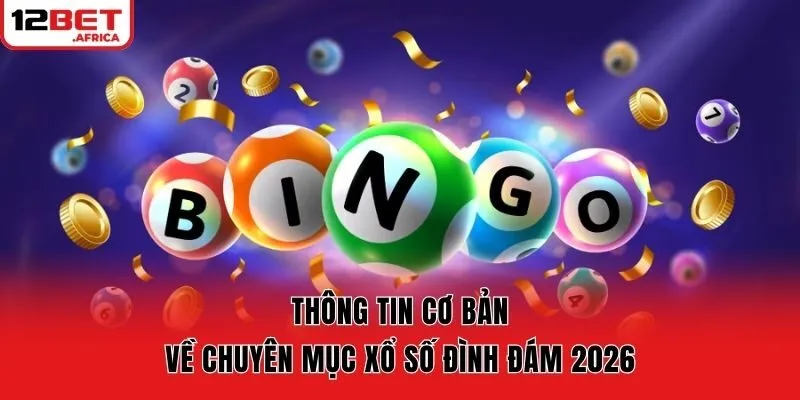 Thông tin cơ bản về chuyên mục Xổ số đình đám 2026