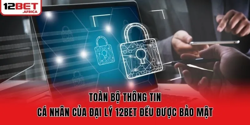 Toàn bộ thông tin cá nhân của đại lý 12bet đều được bảo mật