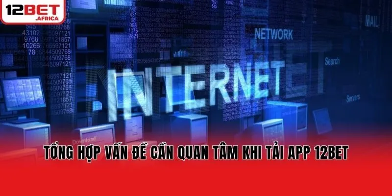 Tổng hợp vấn đề cần quan tâm khi tải app 12bet
