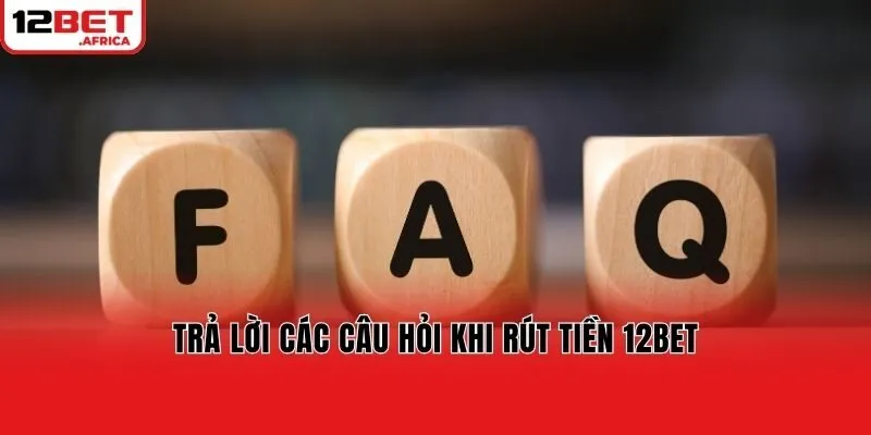 Trả lời các câu hỏi khi rút tiền 12bet